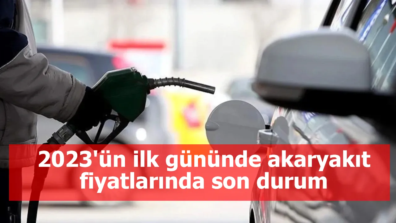 2023'ün ilk gününde akaryakıt fiyatlarında son durum